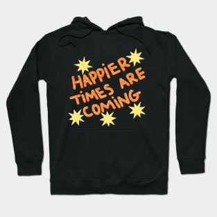 Happier times are coming Hoodie